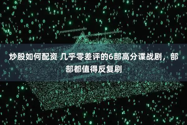 炒股如何配资 几乎零差评的6部高分谍战剧，部部都值得反复刷